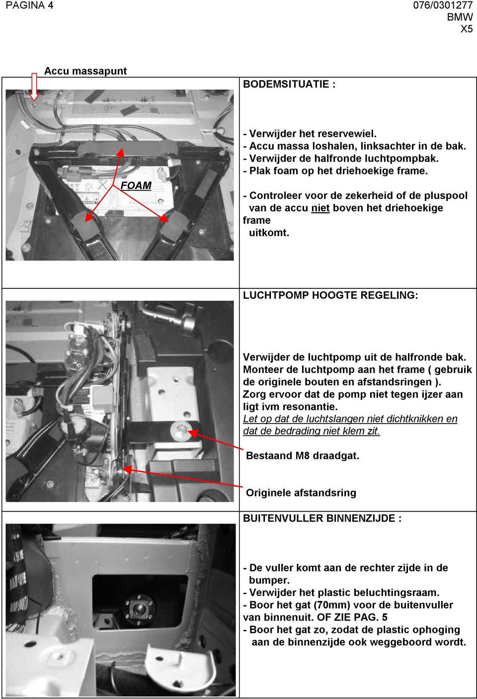 LUCHTPOMP HOOGTE REGELING: Verwijder de luchtpomp uit de halfronde bak. Monteer de luchtpomp aan het frame ( gebruik de originele bouten en afstandsringen ).