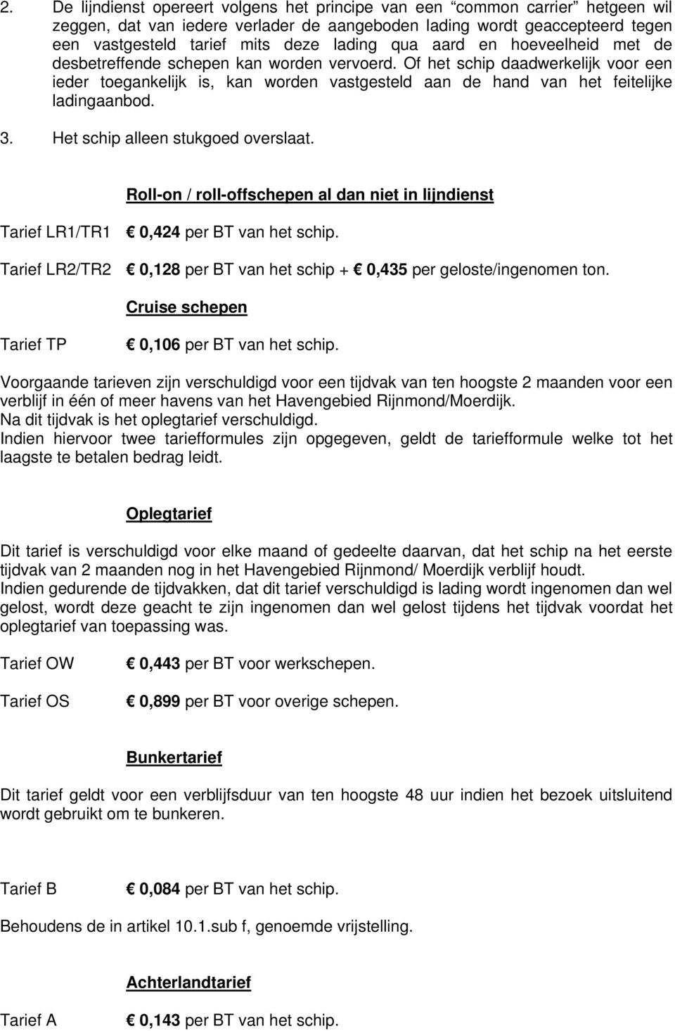 Of het schip daadwerkelijk voor een ieder toegankelijk is, kan worden vastgesteld aan de hand van het feitelijke ladingaanbod. 3. Het schip alleen stukgoed overslaat.