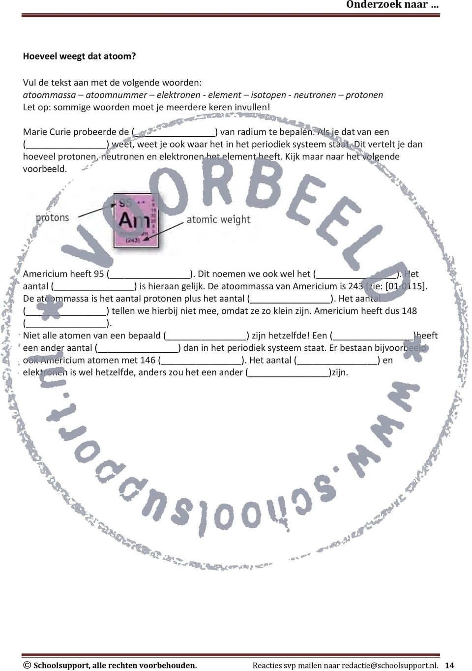 Dit vertelt je dan hoeveel protonen, neutronen en elektronen het element heeft. Kijk maar naar het volgende voorbeeld. Americium heeft 95 ( ). Dit noemen we ook wel het ( ).