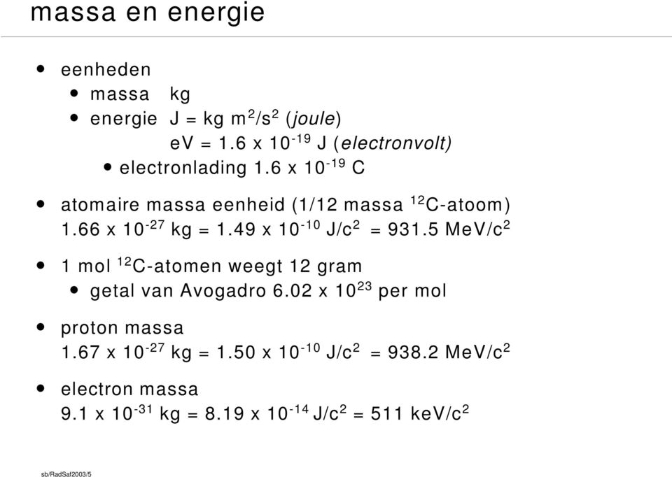 66 x 10-27 kg = 1.49 x 10-10 J/c 2 = 931.5 MeV/c 2 1 mol 12 C-atomen weegt 12 gram getal van Avogadro 6.