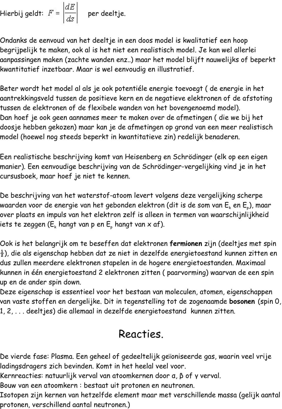 Beter wordt het model al als je ook potentiéle energie toevoegt ( de energie in het aantrekkingsveld tussen de positieve kern en de negatieve elektronen of de afstoting tussen de elektronen of de