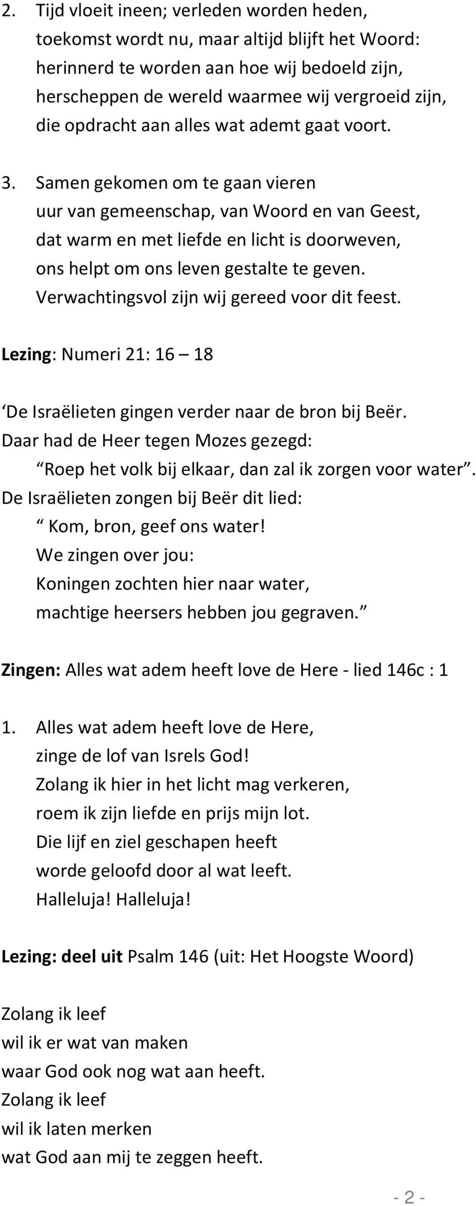 Samen gekomen om te gaan vieren uur van gemeenschap, van Woord en van Geest, dat warm en met liefde en licht is doorweven, ons helpt om ons leven gestalte te geven.