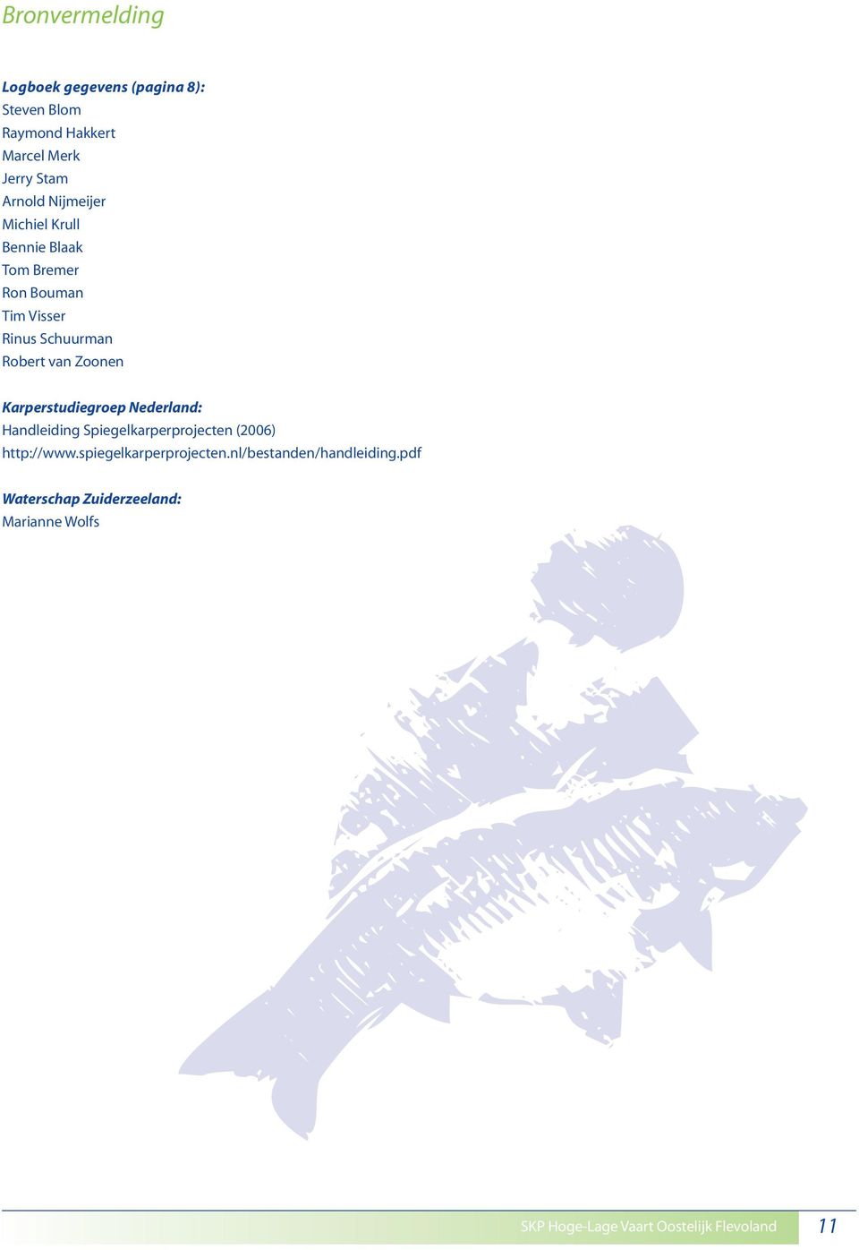 Karperstudiegroep Nederland: Handleiding Spiegelkarperprojecten (2006) http://www.spiegelkarperprojecten.