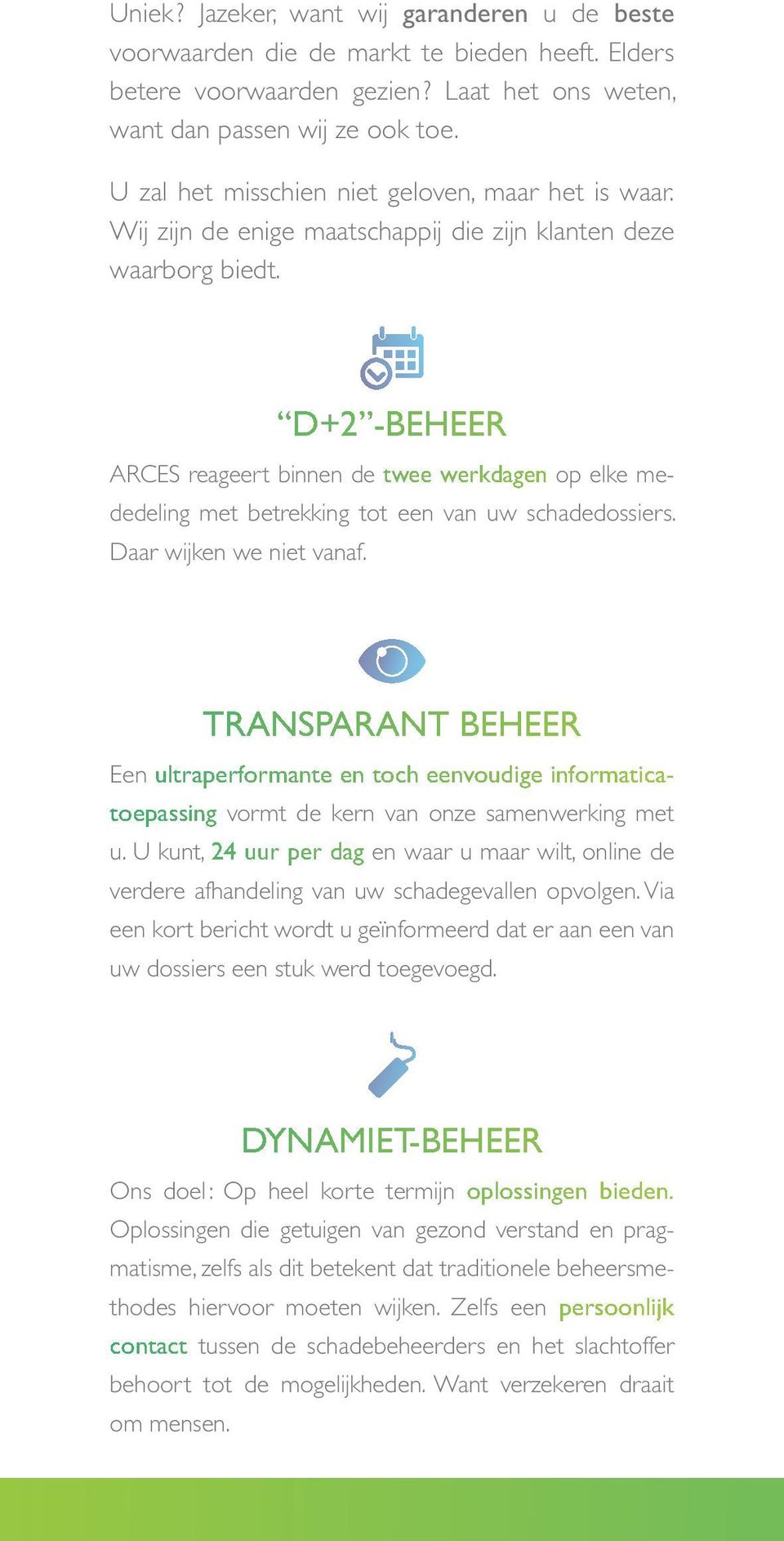 D+2 -beheer ARCES reageert binnen de twee werkdagen op elke mededeling met betrekking tot een van uw schadedossiers. Daar wijken we niet vanaf.