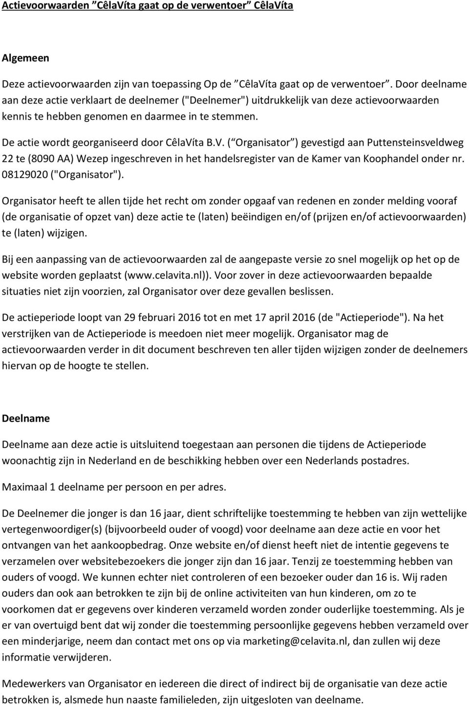 De actie wordt georganiseerd door CêlaVíta B.V. ( Organisator ) gevestigd aan Puttensteinsveldweg 22 te (8090 AA) Wezep ingeschreven in het handelsregister van de Kamer van Koophandel onder nr.