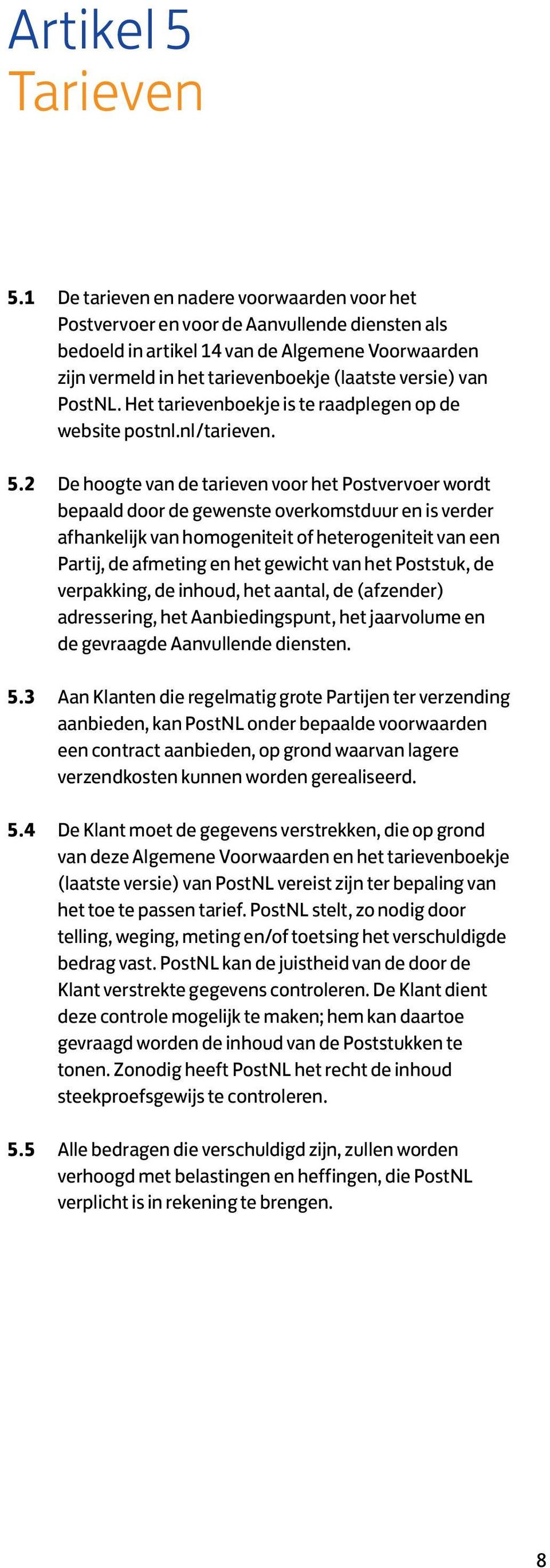 PostNL. Het tarievenboekje is te raadplegen op de website postnl.nl/tarieven. 5.