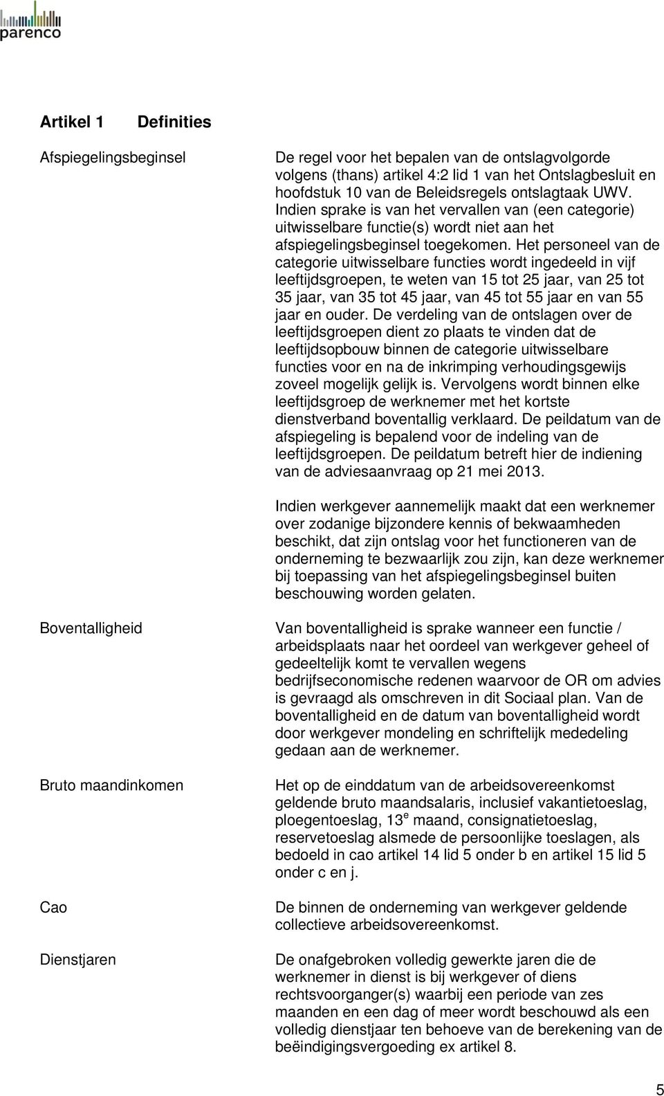 Het personeel van de categorie uitwisselbare functies wordt ingedeeld in vijf leeftijdsgroepen, te weten van 15 tot 25 jaar, van 25 tot 35 jaar, van 35 tot 45 jaar, van 45 tot 55 jaar en van 55 jaar