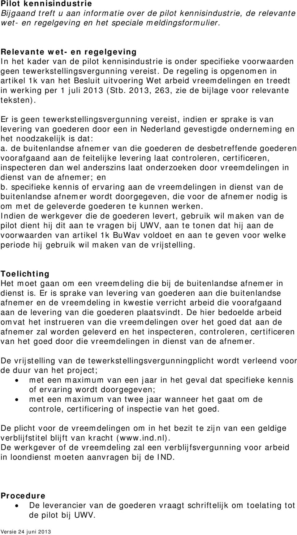 De regeling is opgenomen in artikel 1k van het Besluit uitvoering Wet arbeid vreemdelingen en treedt in werking per 1 juli 2013 (Stb. 2013, 263, zie de bijlage voor relevante teksten).