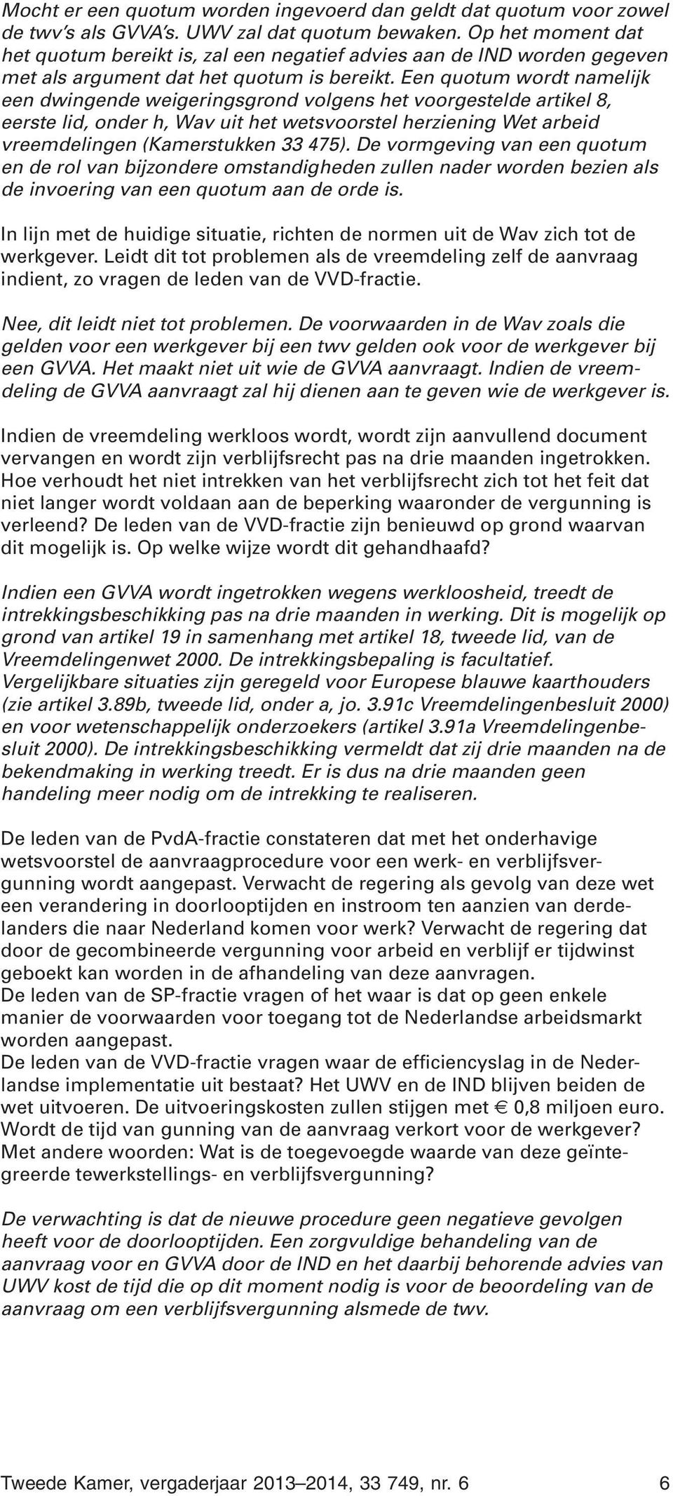 Een quotum wordt namelijk een dwingende weigeringsgrond volgens het voorgestelde artikel 8, eerste lid, onder h, Wav uit het wetsvoorstel herziening Wet arbeid vreemdelingen (Kamerstukken 33 475).