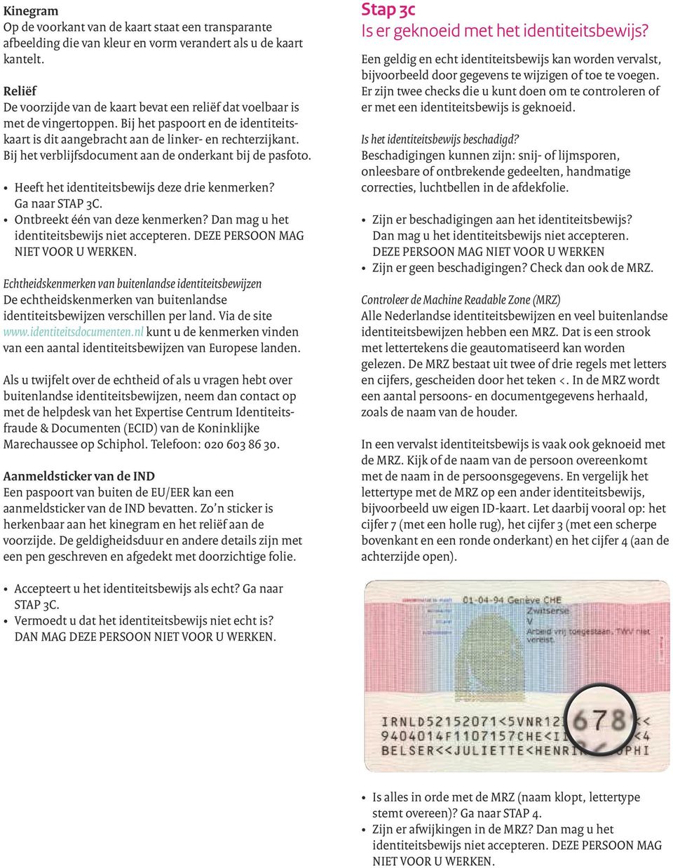Bij het verblijfsdocument aan de onderkant bij de pasfoto. Heeft het identiteitsbewijs deze drie kenmerken? Ga naar STAP 3C. Ontbreekt één van deze kenmerken?
