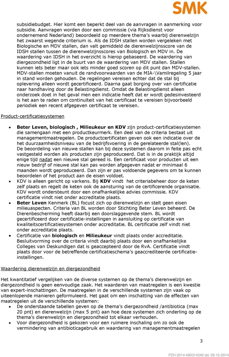 Als de IDSH stallen worden vergeleken met Biologische en MDV stallen, dan valt gemiddeld de dierenwelzijnsscore van de IDSH stallen tussen de dierenwelzijnsscores van Biologisch en MDV in.