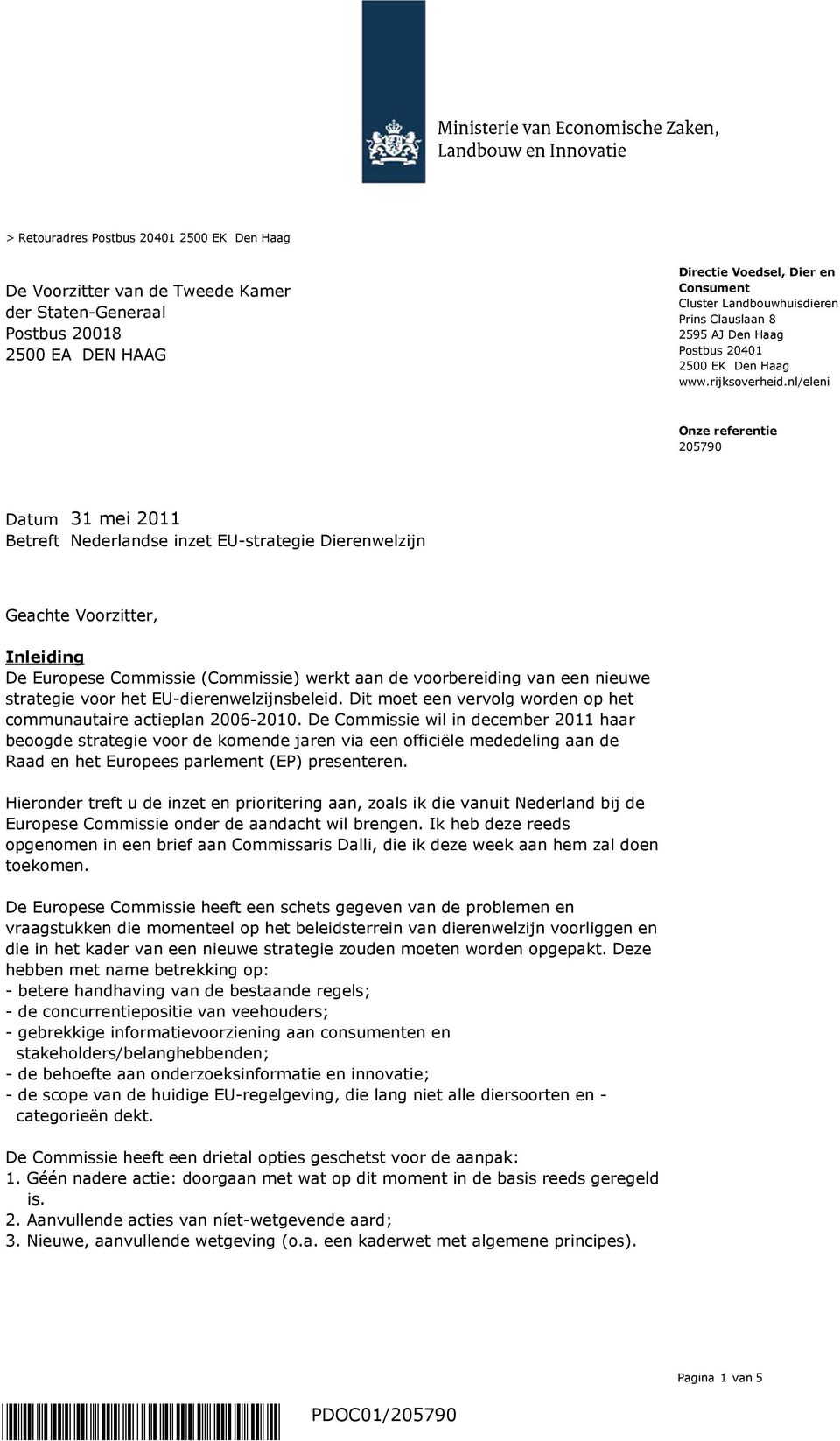 nl/eleni Datum 31 mei 2011 Betreft Nederlandse inzet EU-strategie Dierenwelzijn Geachte Voorzitter, Inleiding De Europese Commissie (Commissie) werkt aan de voorbereiding van een nieuwe strategie