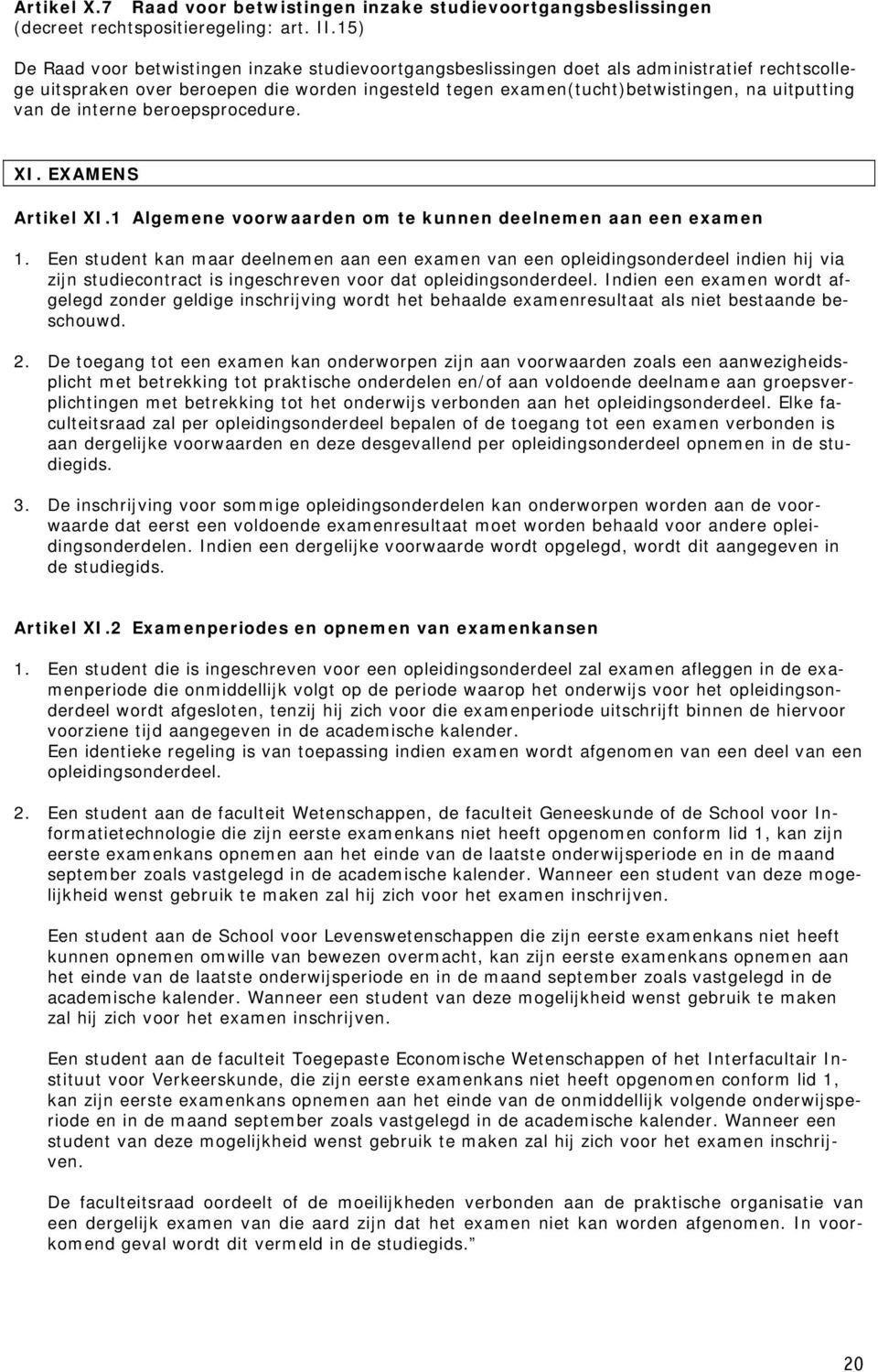 van de interne beroepsprocedure. XI. EXAMENS Artikel XI.1 Algemene voorwaarden om te kunnen deelnemen aan een examen 1.