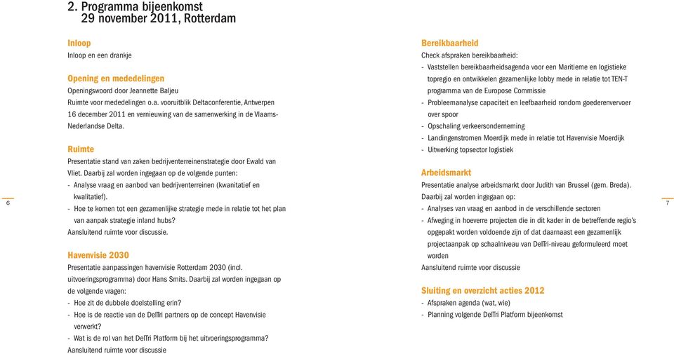 Daarbij zal worden ingegaan op de volgende punten: - Analyse vraag en aanbod van bedrijventerreinen (kwanitatief en kwalitatief).