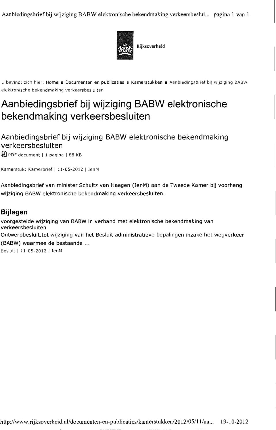 BABW elektronische bekendmaking Aanbiedingsbrief bij wijziging BABW elektronische bekendmaking PDF document I 1 pagina 88 KB Kamerstuk: Kamerbrief 11-05-2012 lenm Aanbiedingsbrief van minister