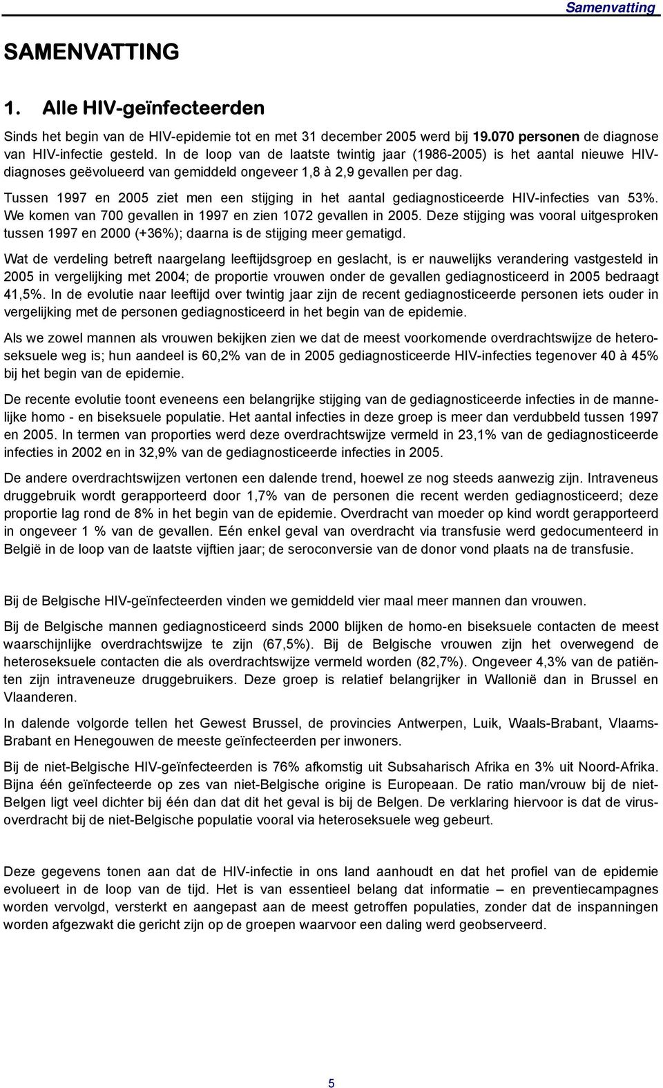 Tussen 1997 en 2005 ziet men een stijging in het aantal gediagnosticeerde HIV-infecties van 53%. We komen van 700 gevallen in 1997 en zien 1072 gevallen in 2005.