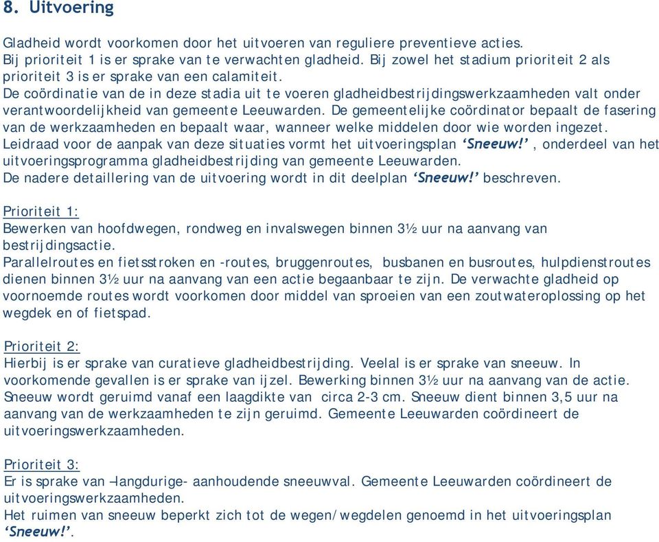 De coördinatie van de in deze stadia uit te voeren gladheidbestrijdingswerkzaamheden valt onder verantwoordelijkheid van gemeente Leeuwarden.