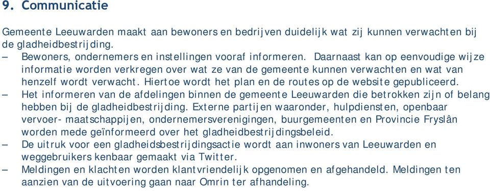 Hiertoe wordt het plan en de routes op de website gepubliceerd. Het informeren van de afdelingen binnen de gemeente Leeuwarden die betrokken zijn of belang hebben bij de gladheidbestrijding.