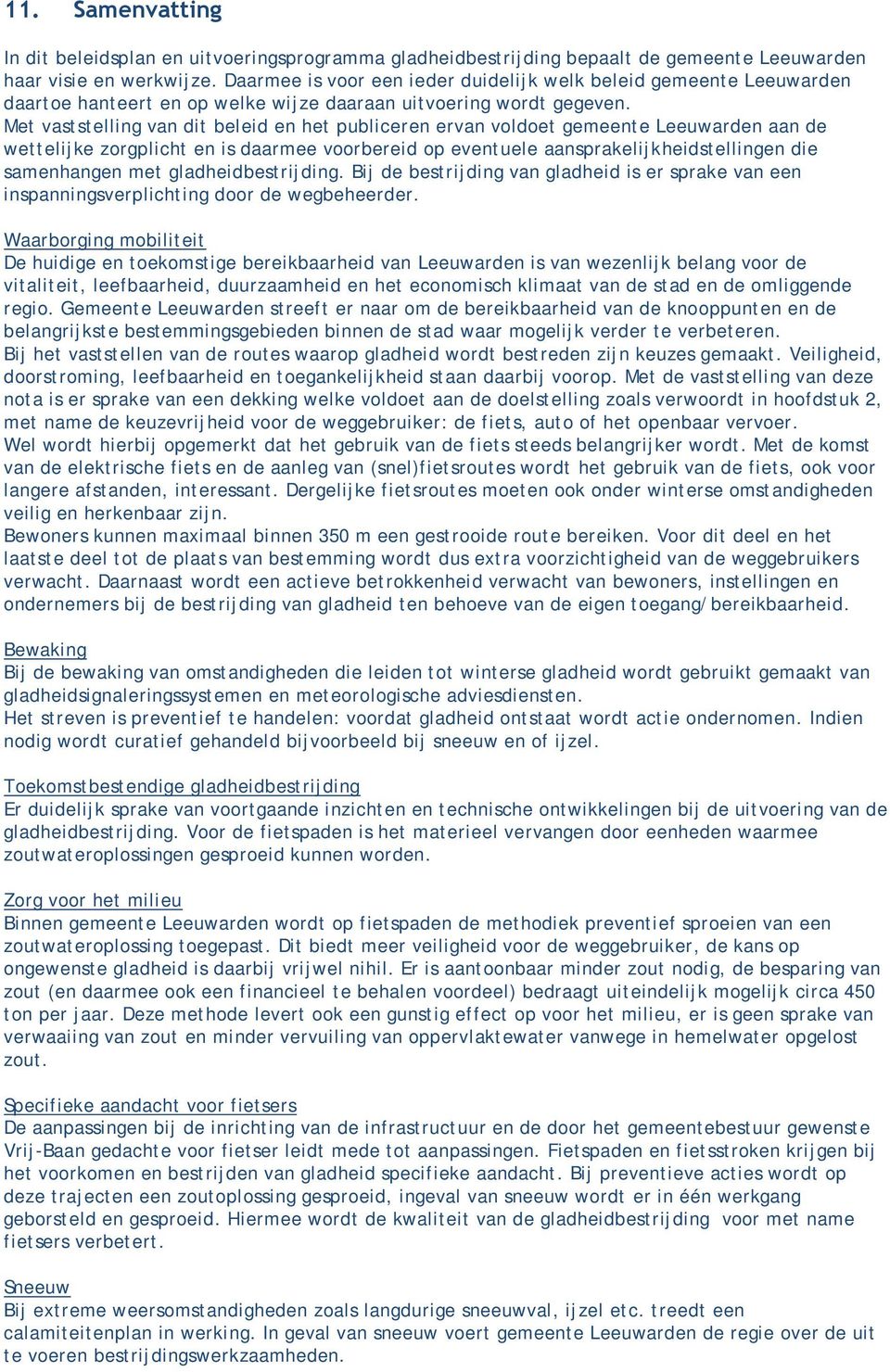 Met vaststelling van dit beleid en het publiceren ervan voldoet gemeente Leeuwarden aan de wettelijke zorgplicht en is daarmee voorbereid op eventuele aansprakelijkheidstellingen die samenhangen met