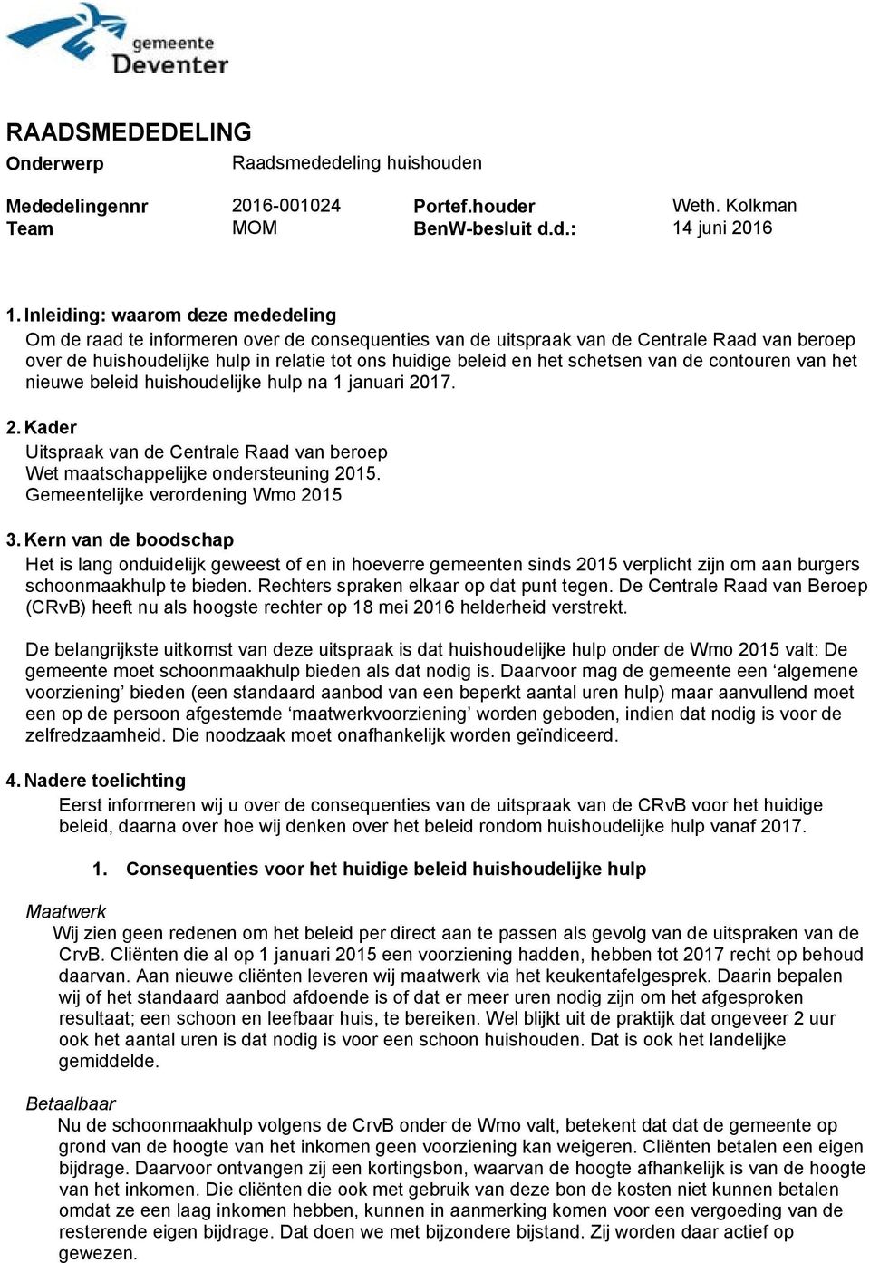 schetsen van de contouren van het nieuwe beleid huishoudelijke hulp na 1 januari 2017. 2. Kader Uitspraak van de Centrale Raad van beroep Wet maatschappelijke ondersteuning 2015.