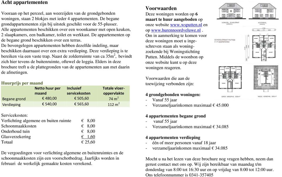 De appartementen op de begane grond beschikken over een terras. De bovengelegen appartementen hebben dezelfde indeling, maar beschikken daarnaast over een extra verdieping.