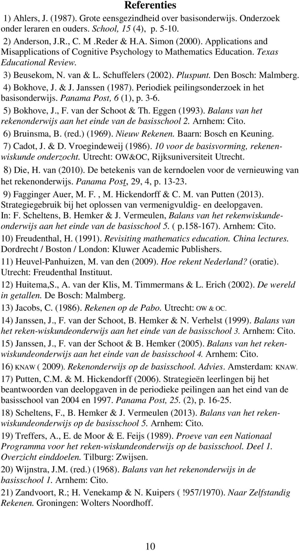 & J. Janssen (1987). Periodiek peilingsonderzoek in het basisonderwijs. Panama Post, 6 (1), p. 3-6. 5) Bokhove, J., F. van der Schoot & Th. Eggen (1993).