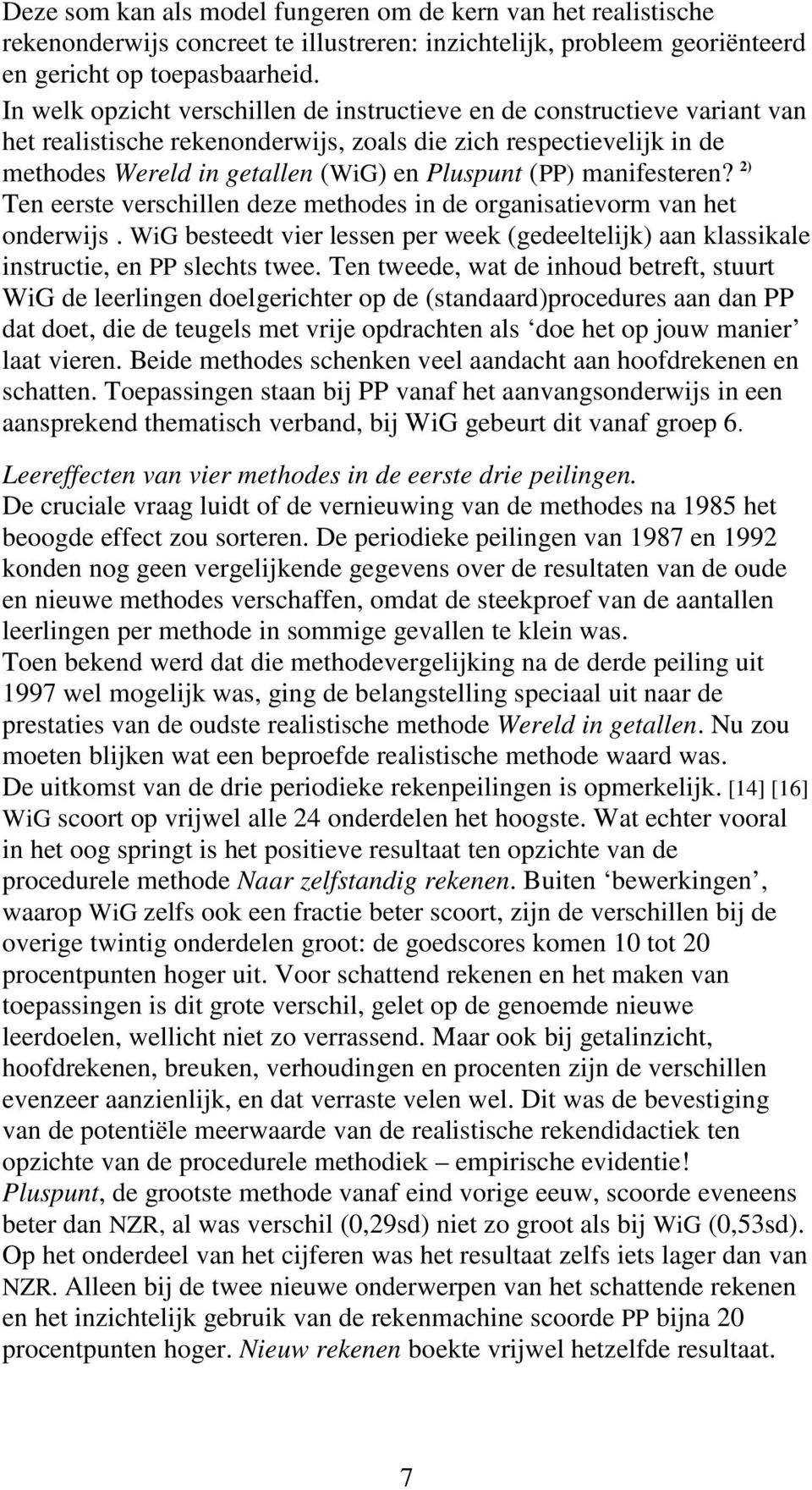 manifesteren? 2) Ten eerste verschillen deze methodes in de organisatievorm van het onderwijs. WiG besteedt vier lessen per week (gedeeltelijk) aan klassikale instructie, en PP slechts twee.