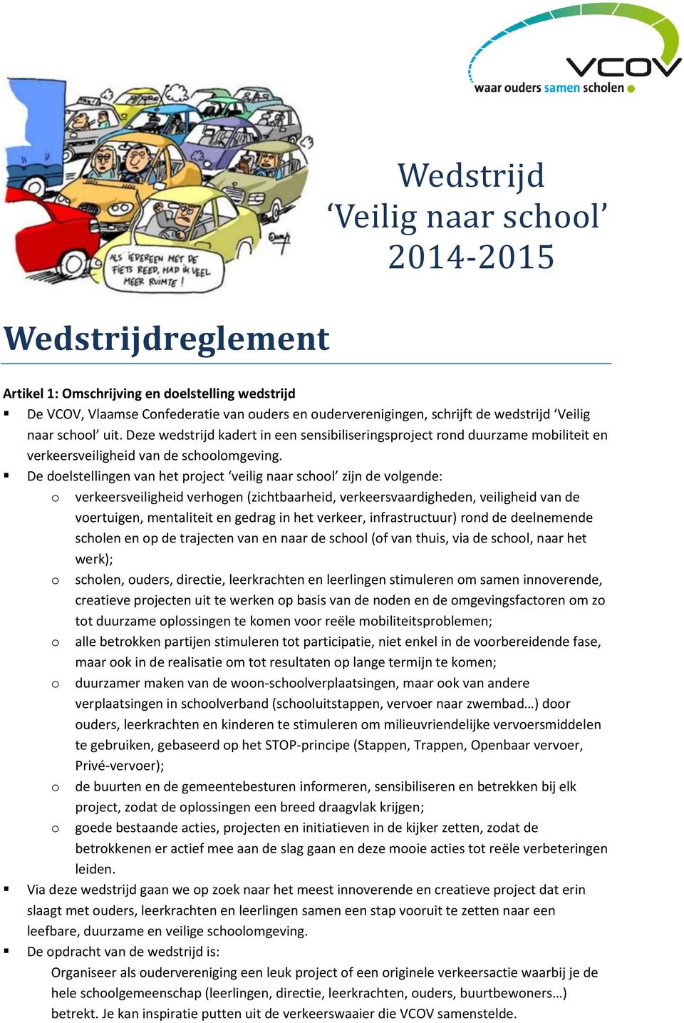 De doelstellingen van het project veilig naar school zijn de volgende: o verkeersveiligheid verhogen (zichtbaarheid, verkeersvaardigheden, veiligheid van de voertuigen, mentaliteit en gedrag in het