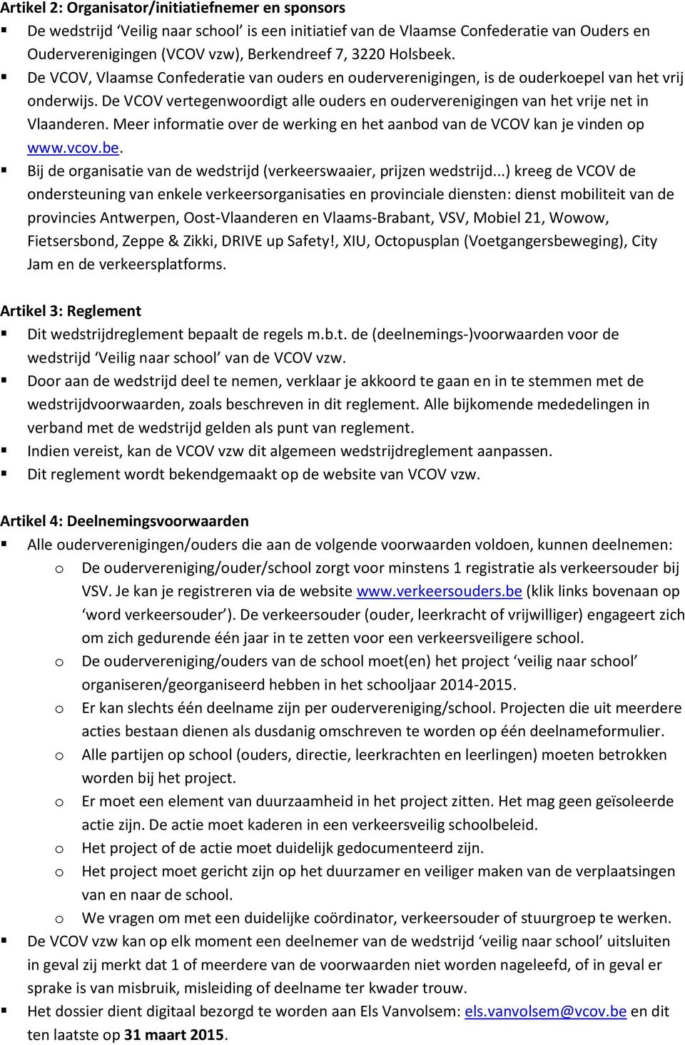 De VCOV vertegenwoordigt alle ouders en ouderverenigingen van het vrije net in Vlaanderen. Meer informatie over de werking en het aanbod van de VCOV kan je vinden op www.vcov.be.