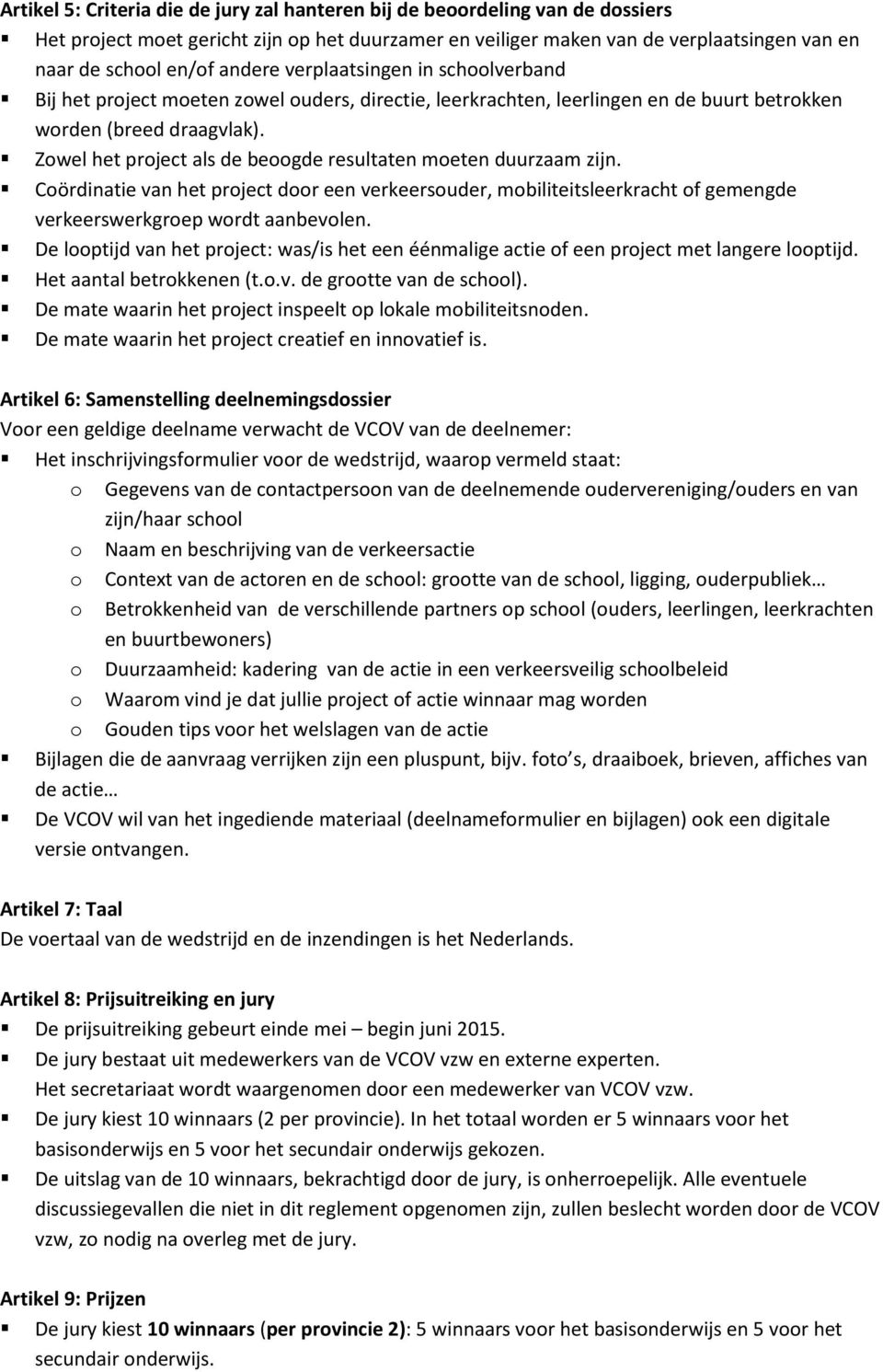 Zowel het project als de beoogde resultaten moeten duurzaam zijn. Coördinatie van het project door een verkeersouder, mobiliteitsleerkracht of gemengde verkeerswerkgroep wordt aanbevolen.