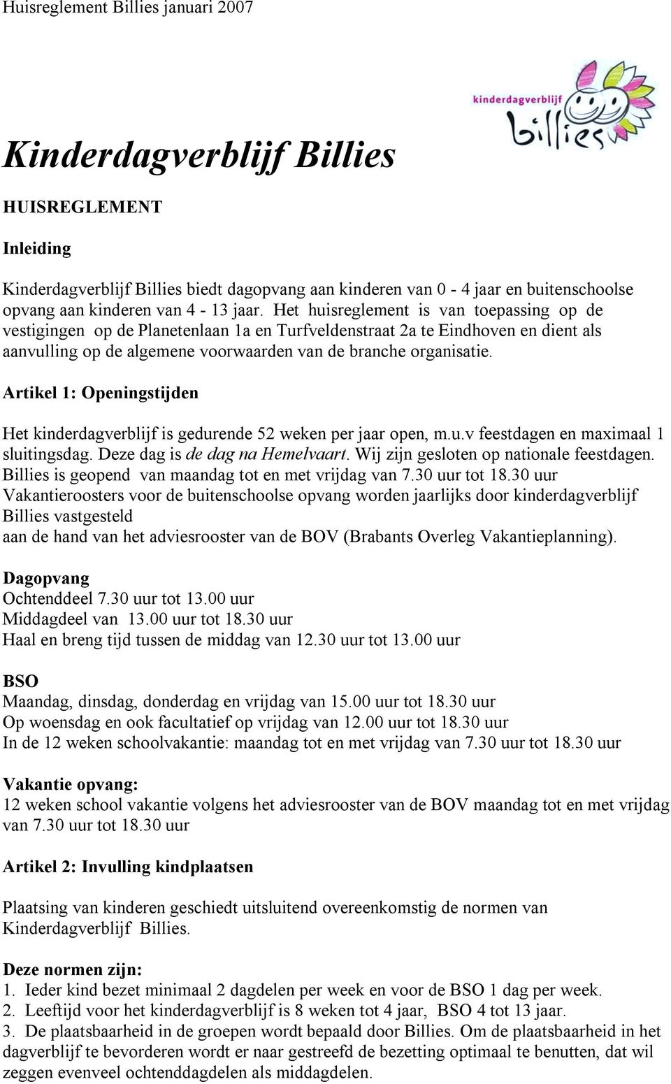 Artikel 1: Openingstijden Het kinderdagverblijf is gedurende 52 weken per jaar open, m.u.v feestdagen en maximaal 1 sluitingsdag. Deze dag is de dag na Hemelvaart.