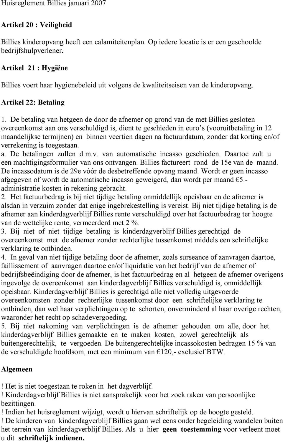 De betaling van hetgeen de door de afnemer op grond van de met Billies gesloten overeenkomst aan ons verschuldigd is, dient te geschieden in euro s (vooruitbetaling in 12 maandelijkse termijnen) en