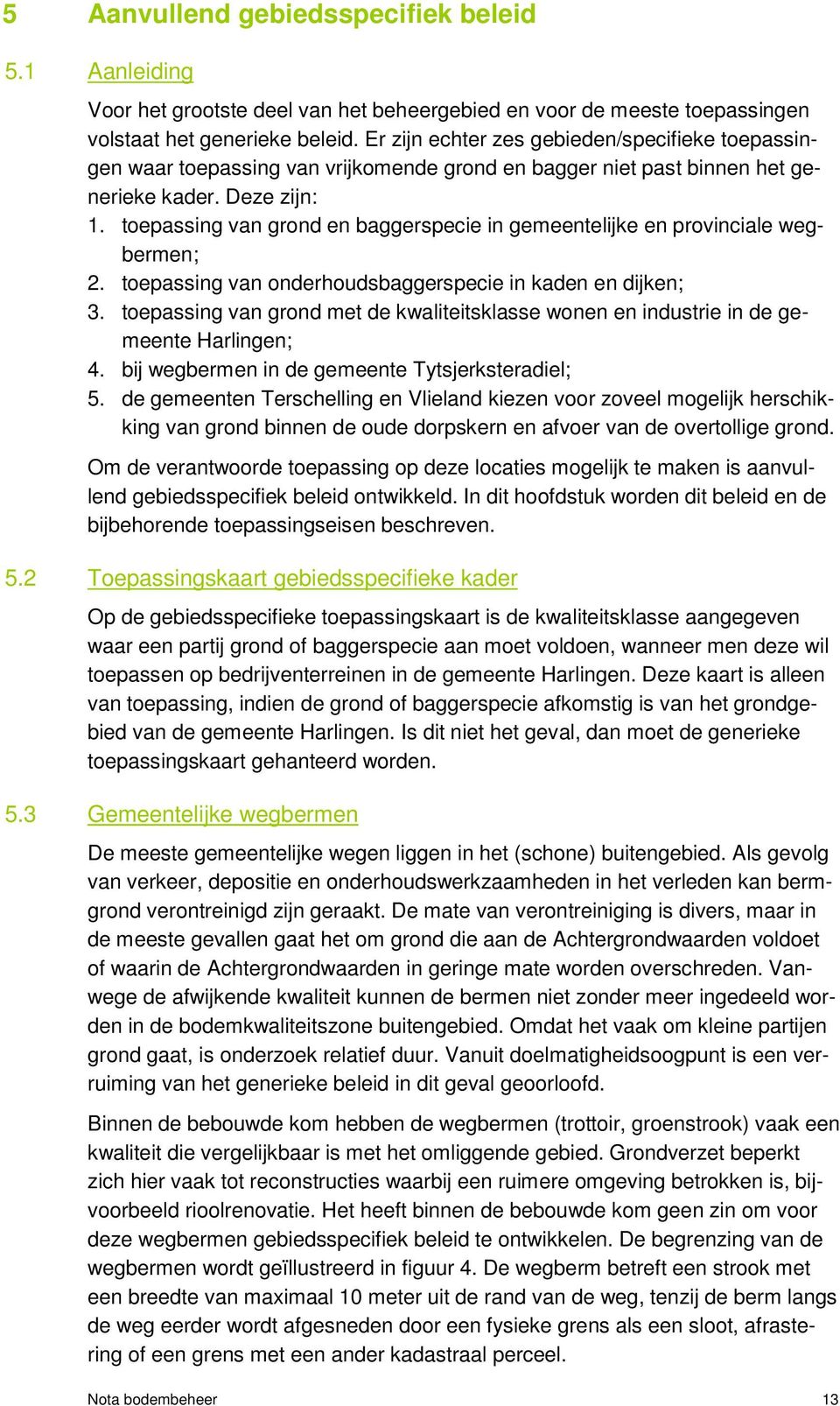 toepassing van grond en baggerspecie in gemeentelijke en provinciale wegbermen; 2. toepassing van onderhoudsbaggerspecie in kaden en dijken; 3.