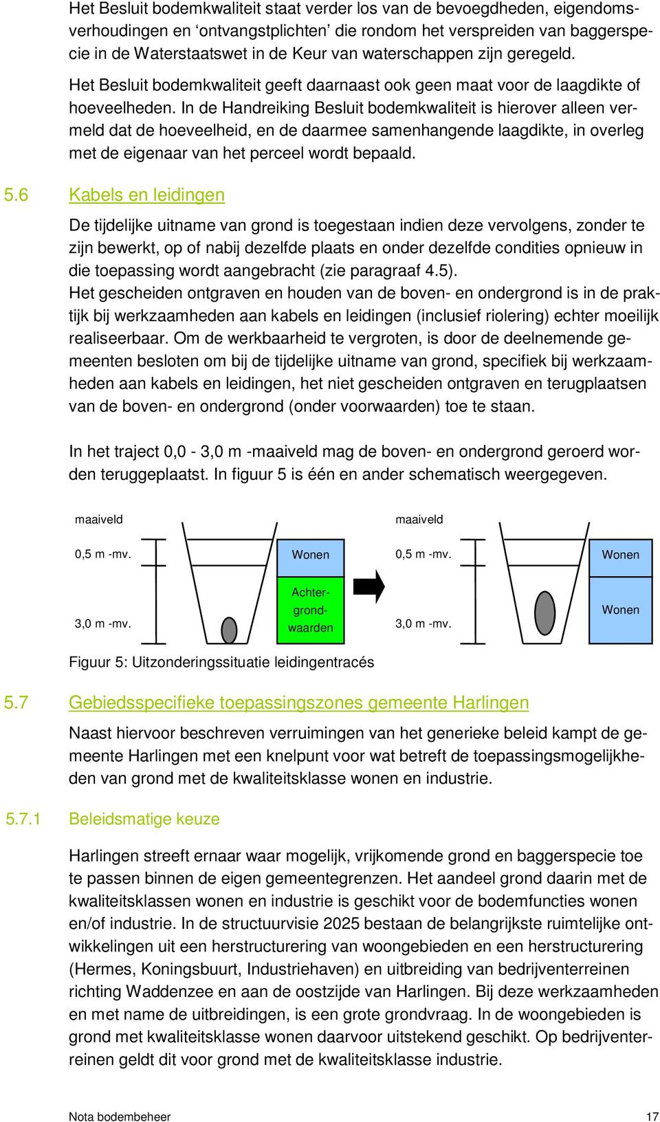 In de Handreiking Besluit bodemkwaliteit is hierover alleen vermeld dat de hoeveelheid, en de daarmee samenhangende laagdikte, in overleg met de eigenaar van het perceel wordt bepaald. 5.