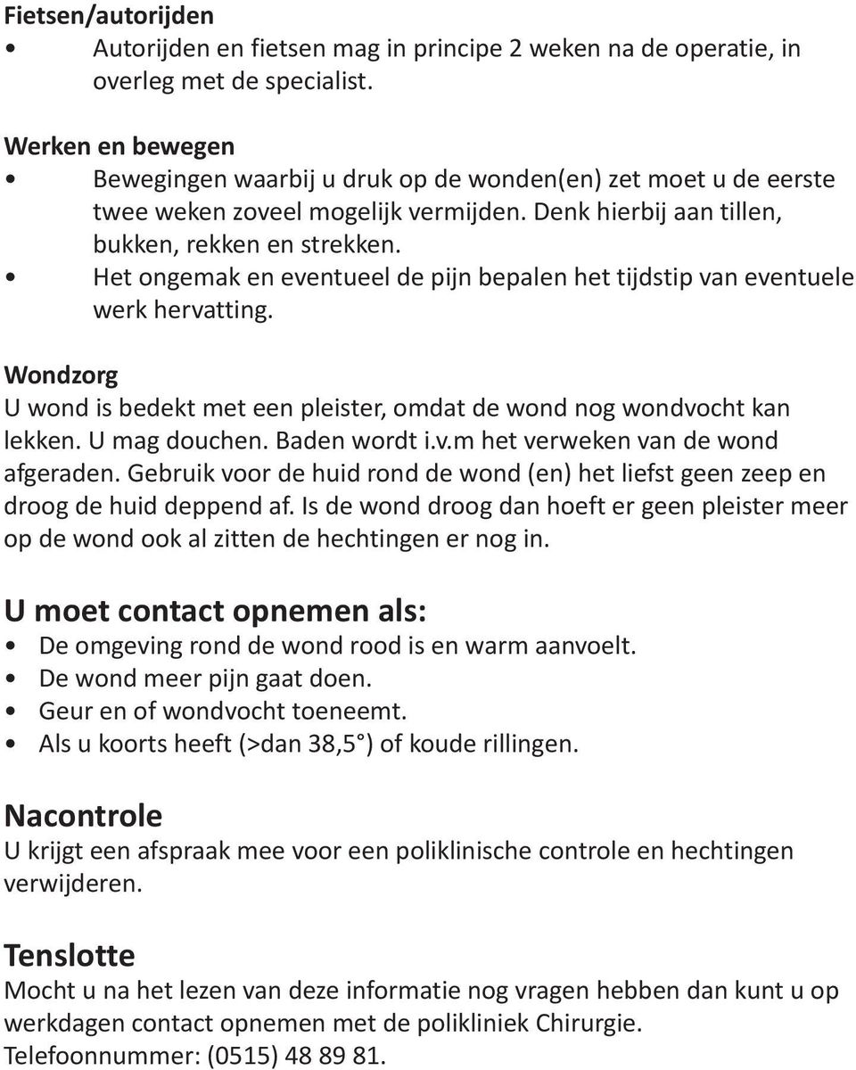 Het ongemak en eventueel de pijn bepalen het tijdstip van eventuele werk hervatting. Wondzorg U wond is bedekt met een pleister, omdat de wond nog wondvocht kan lekken. U mag douchen. Baden wordt i.v.m het verweken van de wond afgeraden.