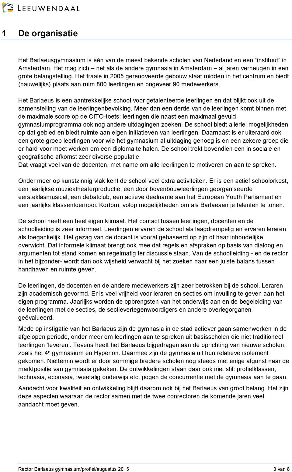 Het fraaie in 2005 gerenoveerde gebouw staat midden in het centrum en biedt (nauwelijks) plaats aan ruim 800 leerlingen en ongeveer 90 medewerkers.