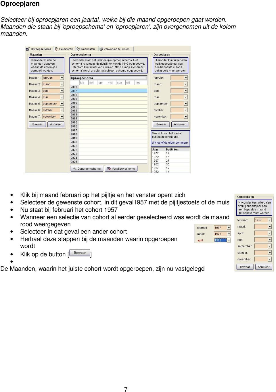 Klik bij maand februari op het pijltje en het venster opent zich Selecteer de gewenste cohort, in dit geval1957 met de pijltjestoets of de muis Nu staat bij