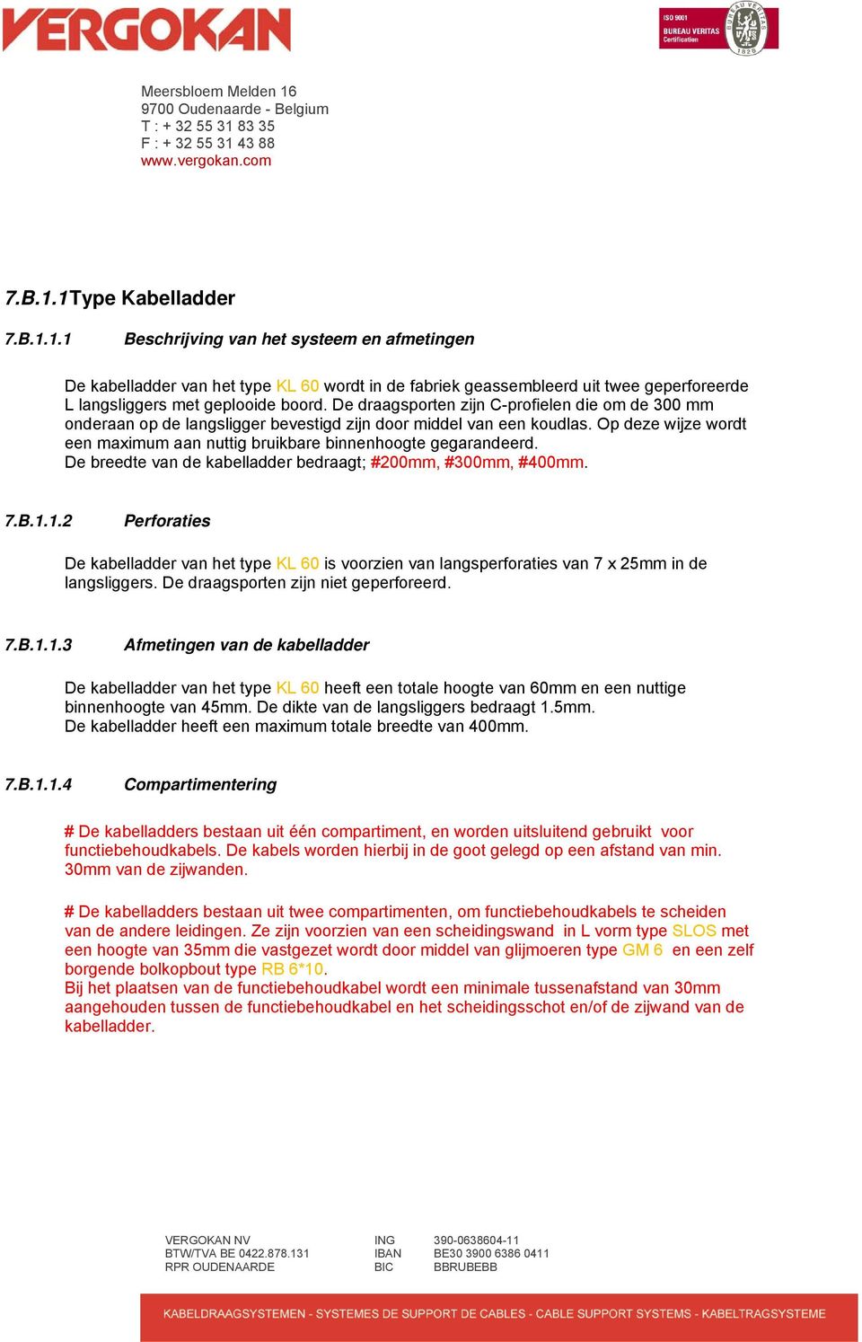 De breedte van de kabelladder bedraagt; #200mm, #300mm, #400mm. 7.B.1.1.2 Perforaties De kabelladder van het type KL 60 is voorzien van langsperforaties van 7 x 25mm in de langsliggers.