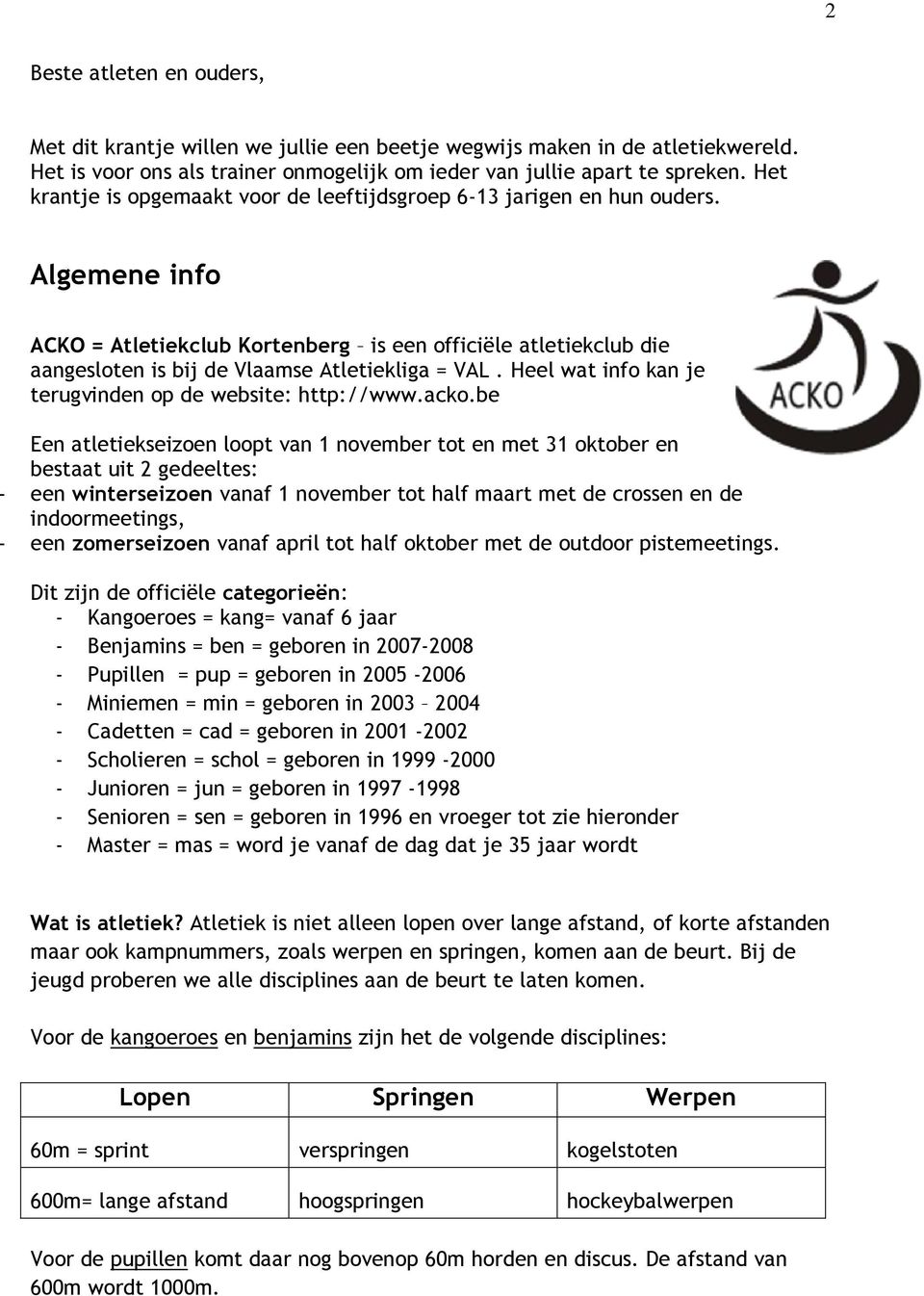 Algemene info ACKO = Atletiekclub Kortenberg is een officiële atletiekclub die aangesloten is bij de Vlaamse Atletiekliga = VAL. Heel wat info kan je terugvinden op de website: http://www.acko.