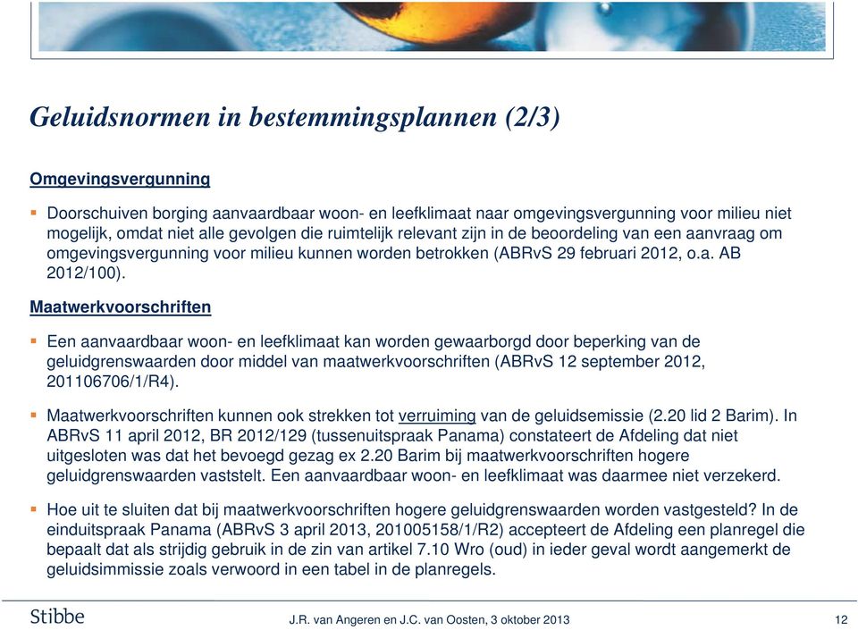 Maatwerkvoorschriften Een aanvaardbaar woon- en leefklimaat kan worden gewaarborgd door beperking van de geluidgrenswaarden door middel van maatwerkvoorschriften (ABRvS 12 september 2012,