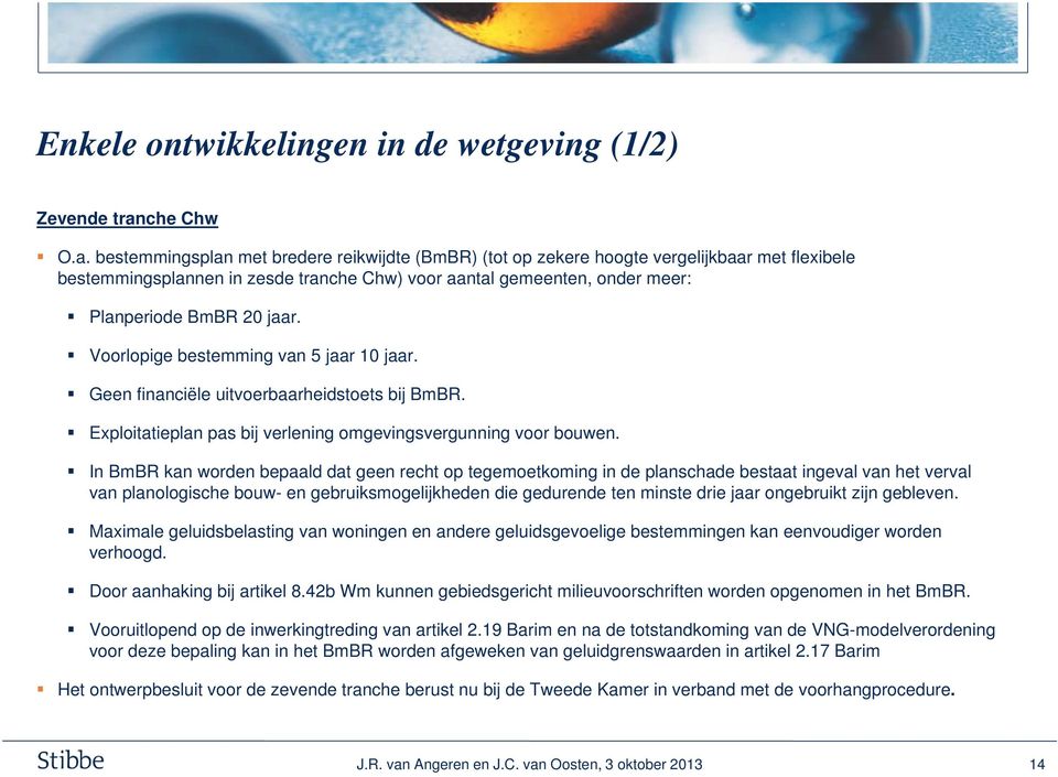 bestemmingsplan met bredere reikwijdte (BmBR) (tot op zekere hoogte vergelijkbaar met flexibele bestemmingsplannen in zesde tranche Chw) voor aantal gemeenten, onder meer: Planperiode BmBR 20 jaar.