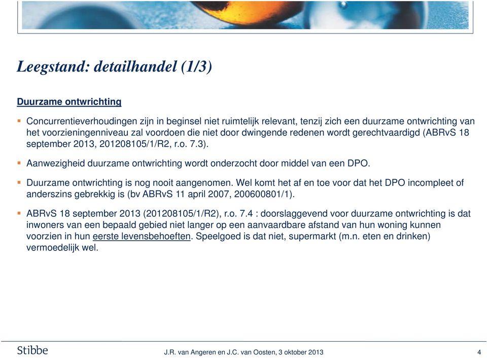 Duurzame ontwrichting is nog nooit aangenomen. Wel komt het af en toe voor dat het DPO incompleet of anderszins gebrekkig is (bv ABRvS 11 april 2007, 200600801/1).