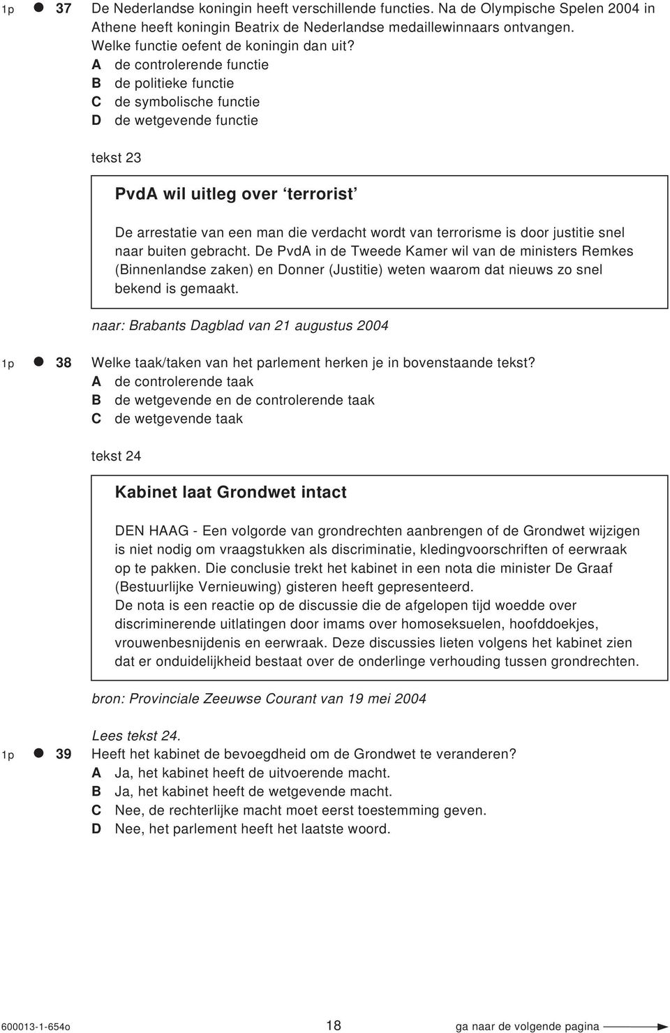 A de controlerende functie B de politieke functie C de symbolische functie D de wetgevende functie tekst 23 PvdA wil uitleg over terrorist De arrestatie van een man die verdacht wordt van terrorisme