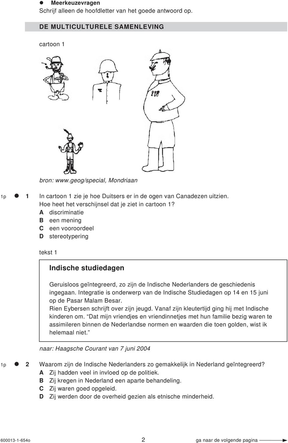 A discriminatie B een mening C een vooroordeel D stereotypering tekst 1 Indische studiedagen Geruisloos geïntegreerd, zo zijn de Indische Nederlanders de geschiedenis ingegaan.