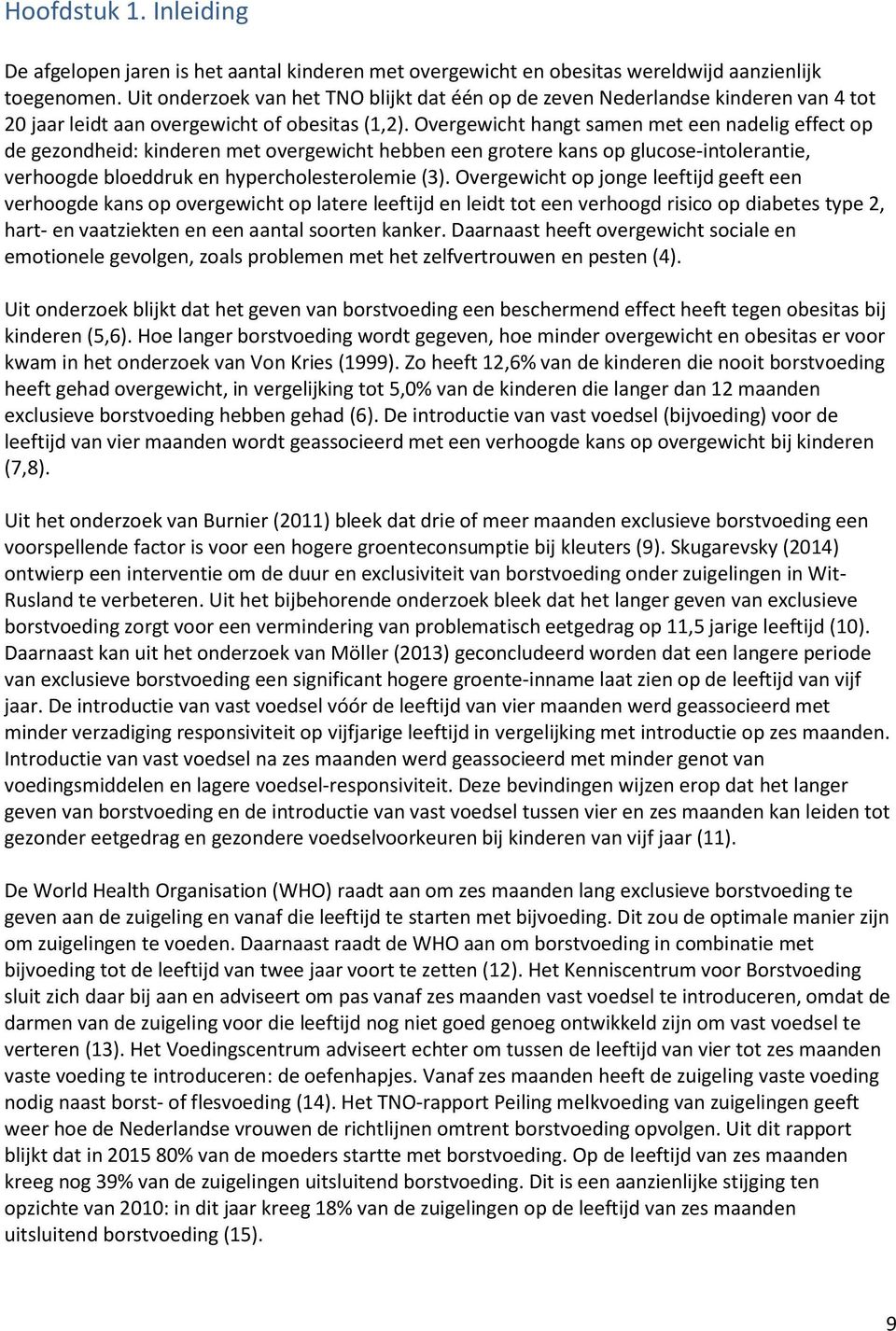 Overgewicht hangt samen met een nadelig effect op de gezondheid: kinderen met overgewicht hebben een grotere kans op glucose-intolerantie, verhoogde bloeddruk en hypercholesterolemie (3).