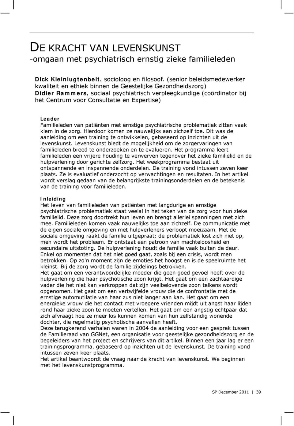 Leader Familieleden van patiënten met ernstige psychiatrische problematiek zitten vaak klem in de zorg. Hierdoor komen ze nauwelijks aan zichzelf toe.