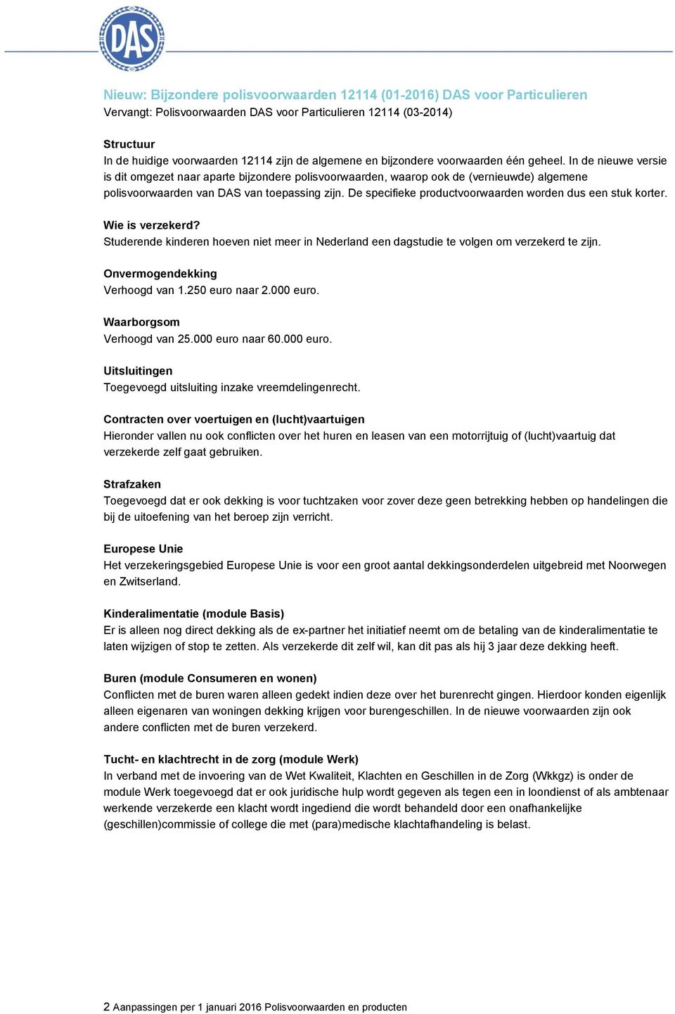 De specifieke productvoorwaarden worden dus een stuk korter. Wie is verzekerd? Studerende kinderen hoeven niet meer in Nederland een dagstudie te volgen om verzekerd te zijn.