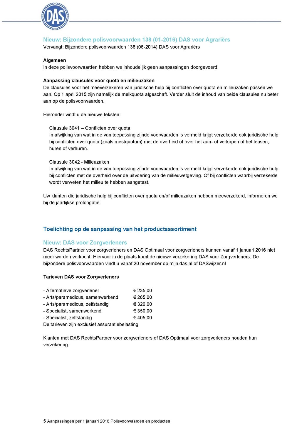 Op 1 april 2015 zijn namelijk de melkquota afgeschaft. Verder sluit de inhoud van beide clausules nu beter aan op de polisvoorwaarden.