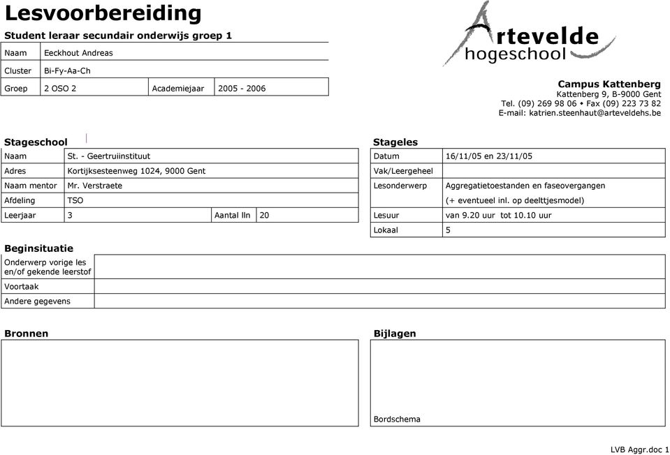 - Geertruiinstituut Datum 16/11/05 en 23/11/05 Adres Kortijksesteenweg 1024, 9000 Gent Vak/Leergeheel Naam mentor Mr.