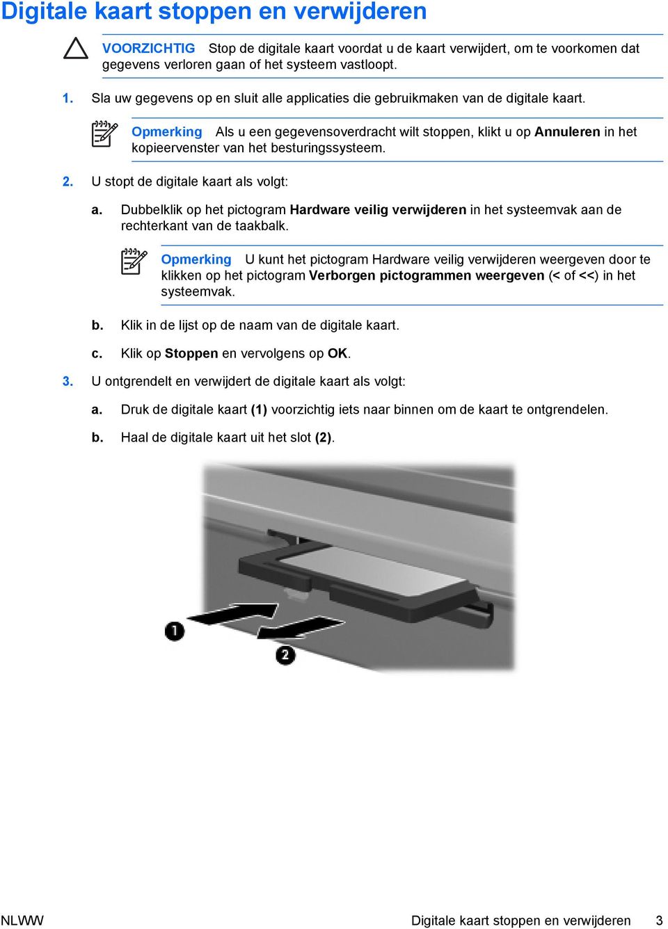 Opmerking Als u een gegevensoverdracht wilt stoppen, klikt u op Annuleren in het kopieervenster van het besturingssysteem. 2. U stopt de digitale kaart als volgt: a.